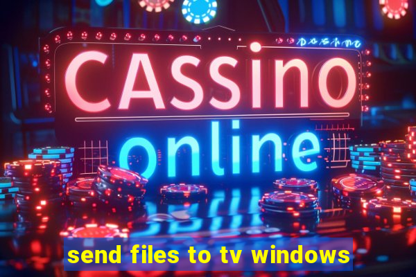 send files to tv windows